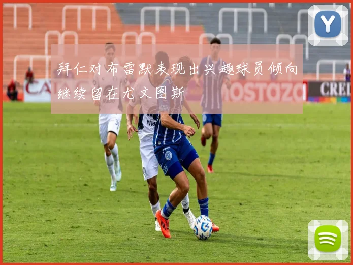 拜仁对布雷默表现出兴趣球员倾向继续留在尤文图斯