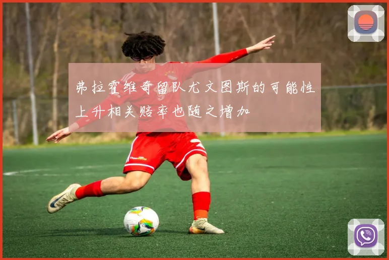 弗拉霍维奇留队尤文图斯的可能性上升相关赔率也随之增加